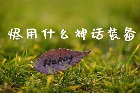 烬用什么神话装备_https://m.kuaijiepai.net_资产证券化_第1张