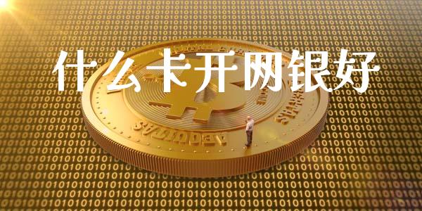 什么卡开网银好_https://m.kuaijiepai.net_股票交易_第1张