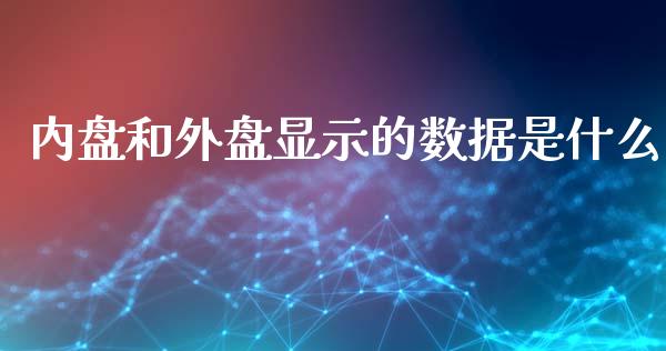 内盘和外盘显示的数据是什么_货币基金_第1张_货币基金_债券投资_股票交易_资产证券化 内盘和外盘显示的数据是什么_https://m.kuaijiepai.net_货币基金_第1张