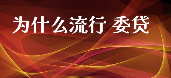 为什么流行 委贷_https://m.kuaijiepai.net_货币基金_第1张