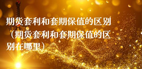期货套利和套期保值的区别(期货套利和套期保值的区别在哪里)_资产证券化_第1张_货币基金_债券投资_股票交易_资产证券化 期货套利和套期保值的区别(期货套利和套期保值的区别在哪里)_https://m.kuaijiepai.net_资产证券化_第1张