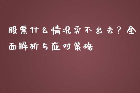 股票什么情况卖不出去？全面解析与应对策略_https://m.kuaijiepai.net_货币基金_第1张