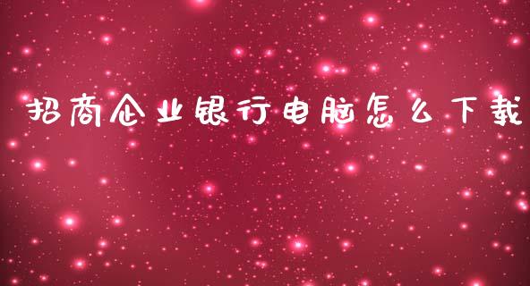招商企业银行电脑怎么下载_https://m.kuaijiepai.net_债券投资_第1张