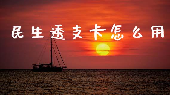 民生透支卡怎么用_https://m.kuaijiepai.net_货币基金_第1张