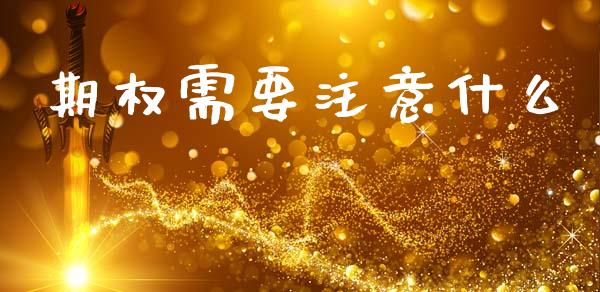 期权需要注意什么_https://m.kuaijiepai.net_股票交易_第1张