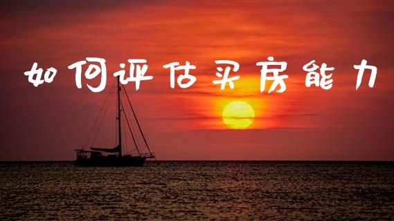 如何评估买房能力_https://m.kuaijiepai.net_货币基金_第1张