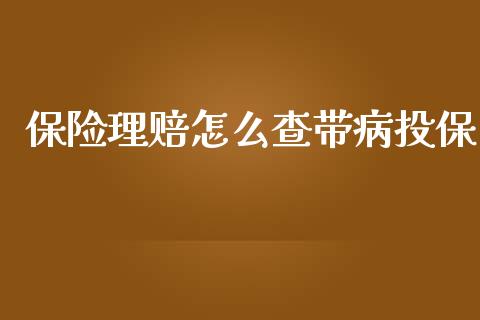 保险理赔怎么查带病投保_https://m.kuaijiepai.net_货币基金_第1张