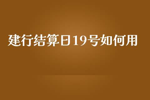建行结算日19号如何用_https://m.kuaijiepai.net_货币基金_第1张