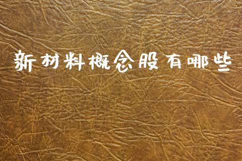 新材料概念股有哪些_https://m.kuaijiepai.net_债券投资_第1张