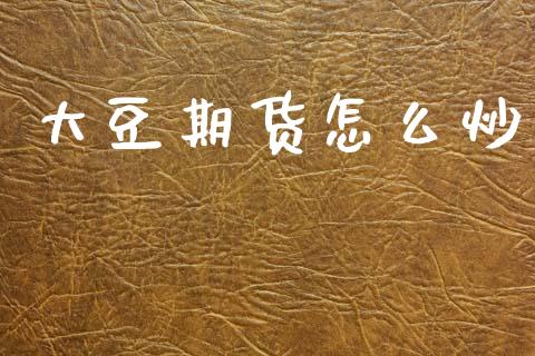 大豆期货怎么炒_https://m.kuaijiepai.net_股票交易_第1张