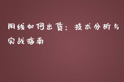 阴线如何出货：技术分析与实战指南_https://m.kuaijiepai.net_股票交易_第1张