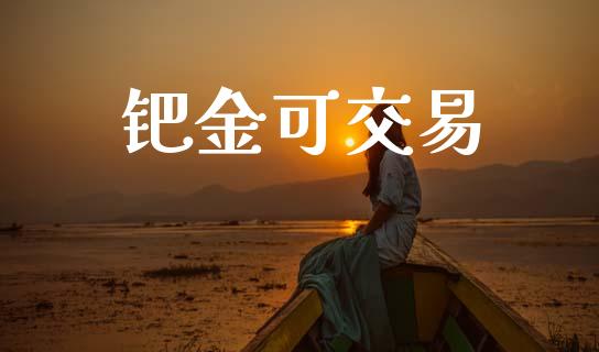 钯金可交易_https://m.kuaijiepai.net_债券投资_第1张