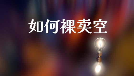 如何裸卖空_https://m.kuaijiepai.net_货币基金_第1张