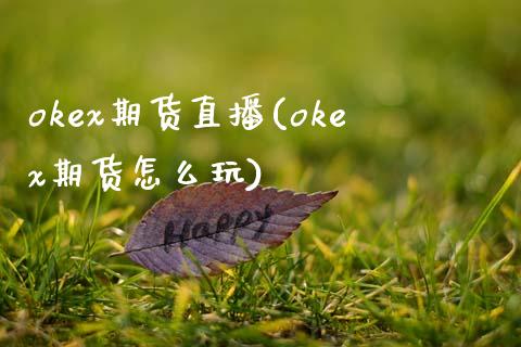 okex期货直播(okex期货怎么玩)_https://m.kuaijiepai.net_资产证券化_第1张