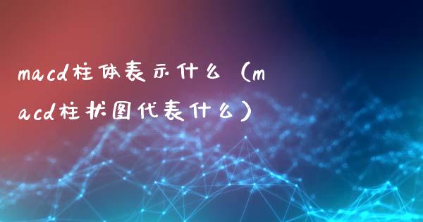 macd柱体表示什么（macd柱状图代表什么）_https://m.kuaijiepai.net_资产证券化_第1张