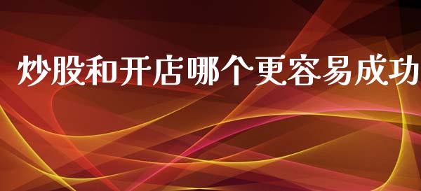 炒股和开店哪个更容易成功_https://m.kuaijiepai.net_股票交易_第1张