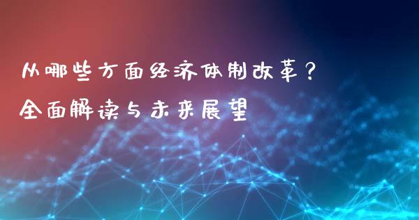 从哪些方面经济体制改革？全面解读与未来展望_https://m.kuaijiepai.net_资产证券化_第1张