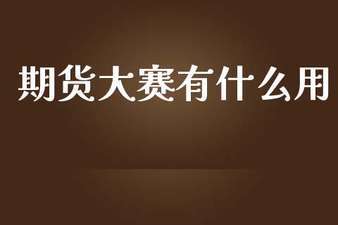 期货大赛有什么用_https://m.kuaijiepai.net_股票交易_第1张