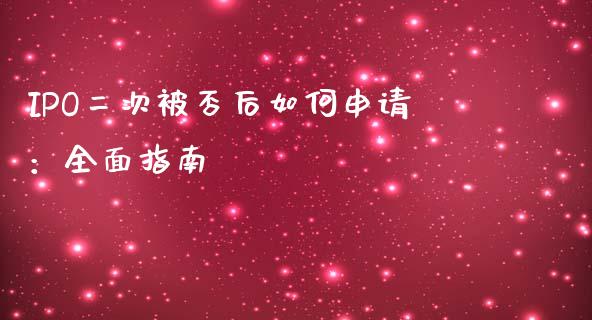 IPO二次被否后如何申请：全面指南_https://m.kuaijiepai.net_货币基金_第1张