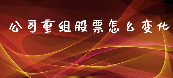 公司重组股票怎么变化_https://m.kuaijiepai.net_股票交易_第1张