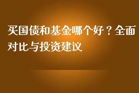 买国债和基金哪个好？全面对比与投资建议_https://m.kuaijiepai.net_货币基金_第1张
