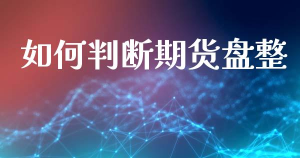 如何判断期货盘整_https://m.kuaijiepai.net_货币基金_第1张