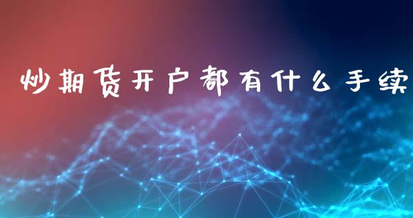 炒期货开户都有什么手续_https://m.kuaijiepai.net_股票交易_第1张