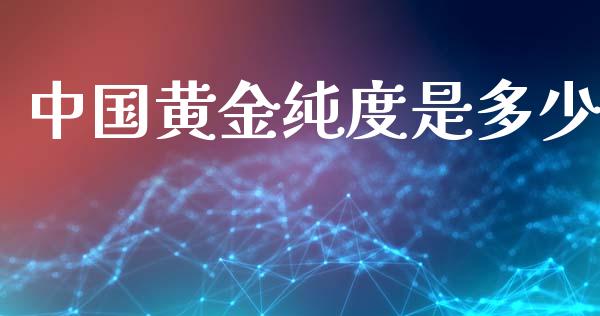中国黄金纯度是多少_https://m.kuaijiepai.net_货币基金_第1张