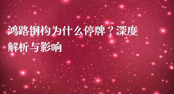 鸿路钢构为什么停牌？深度解析与影响_https://m.kuaijiepai.net_货币基金_第1张