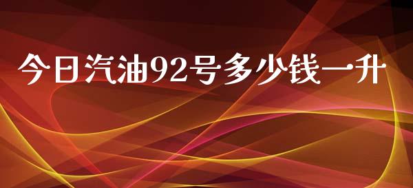 今日汽油92号多少钱一升_https://m.kuaijiepai.net_货币基金_第1张