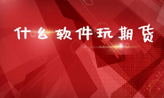 什么软件玩期货_https://m.kuaijiepai.net_股票交易_第1张