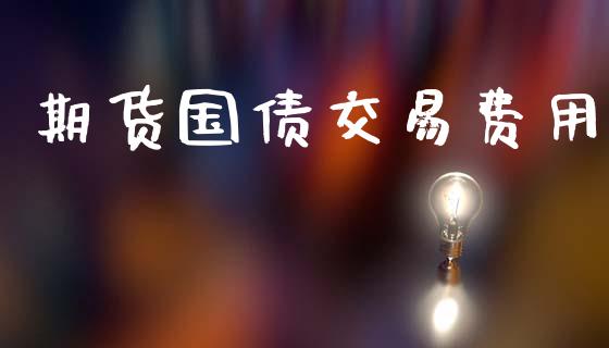 期货国债交易费用_https://m.kuaijiepai.net_货币基金_第1张