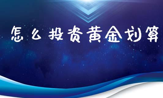 怎么投资黄金划算_https://m.kuaijiepai.net_股票交易_第1张