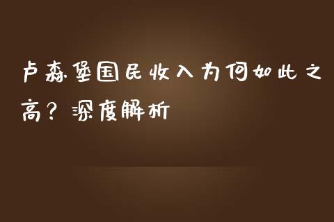 卢森堡国民收入为何如此之高？深度解析_https://m.kuaijiepai.net_股票交易_第1张