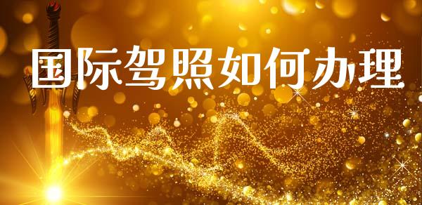国际驾照如何办理_https://m.kuaijiepai.net_股票交易_第1张