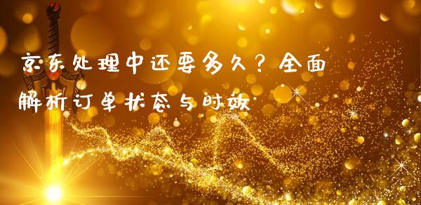 京东处理中还要多久？全面解析订单状态与时效_https://m.kuaijiepai.net_股票交易_第1张
