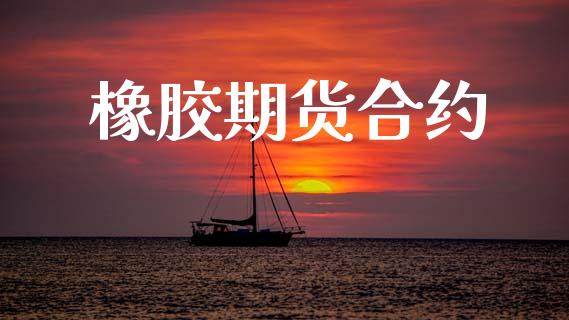 橡胶期货合约_https://m.kuaijiepai.net_股票交易_第1张