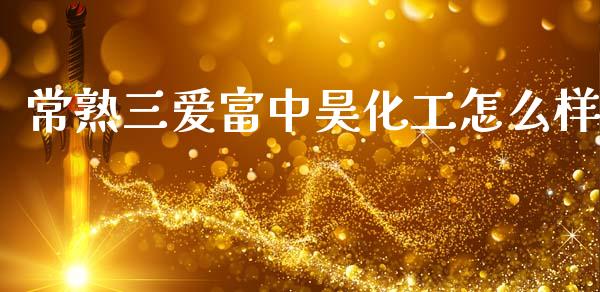 常熟三爱富中昊化工怎么样_https://m.kuaijiepai.net_股票交易_第1张