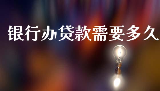 银行办贷款需要多久_https://m.kuaijiepai.net_资产证券化_第1张