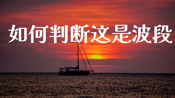 如何判断这是波段_https://m.kuaijiepai.net_货币基金_第1张