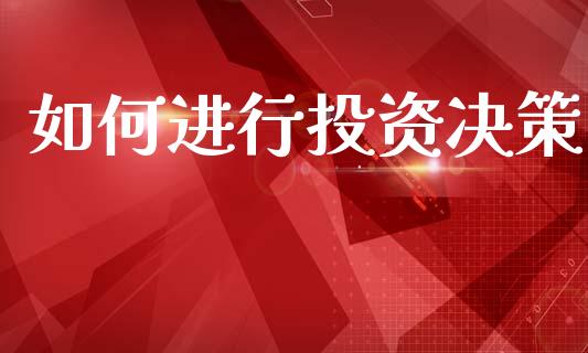 如何进行投资决策_https://m.kuaijiepai.net_股票交易_第1张