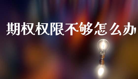 期权权限不够怎么办_https://m.kuaijiepai.net_货币基金_第1张