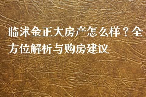 临沭金正大房产怎么样？全方位解析与购房建议_https://m.kuaijiepai.net_资产证券化_第1张