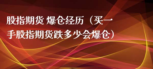 股指期货 爆仓经历（买一手股指期货跌多少会爆仓）_https://m.kuaijiepai.net_股票交易_第1张