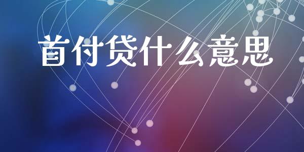 首付贷什么意思_https://m.kuaijiepai.net_股票交易_第1张