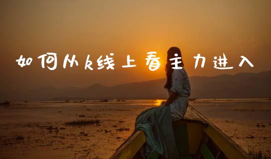 如何从k线上看主力进入_https://m.kuaijiepai.net_股票交易_第1张