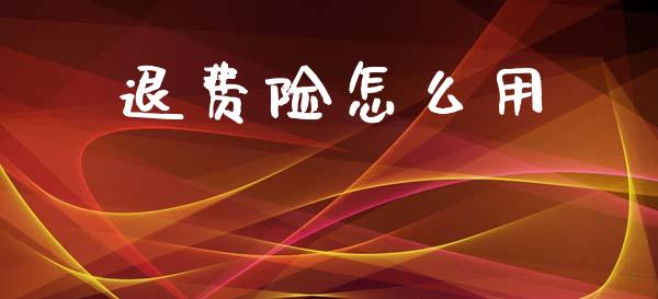 退费险怎么用_https://m.kuaijiepai.net_股票交易_第1张