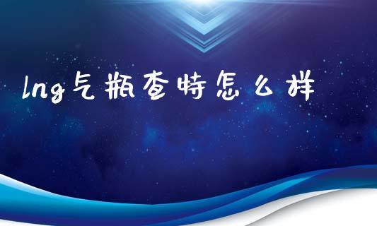 lng气瓶查特怎么样_https://m.kuaijiepai.net_债券投资_第1张