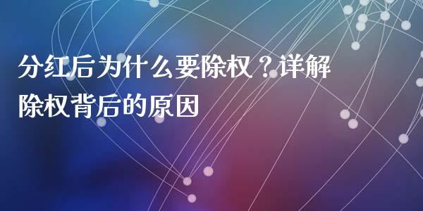 分红后为什么要除权？详解除权背后的原因_https://m.kuaijiepai.net_债券投资_第1张