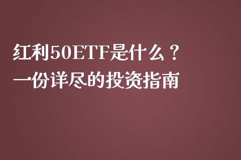 红利50ETF是什么？ 一份详尽的投资指南_https://m.kuaijiepai.net_债券投资_第1张